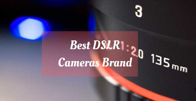 Top 5 Best DSLR Camera Brands In India 2018