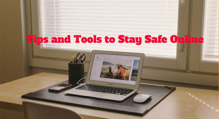 Tips and Tools that will help You to Stay Safe Online