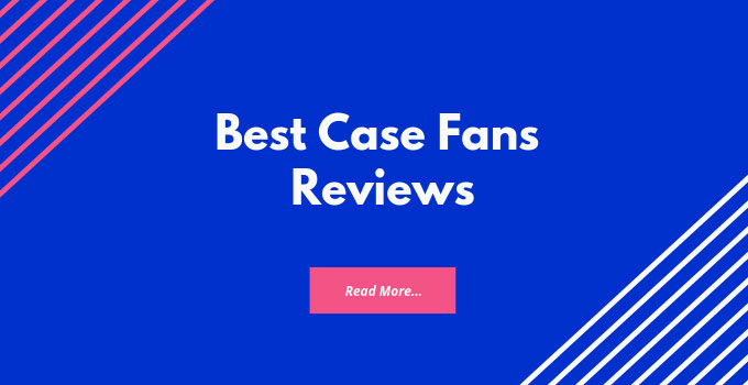 Best Case Fans 2018 – Reviews and Buying Guide
